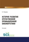 История развития отечественной промышленной биоэнергетики. (Аспирантура, Бакалавриат, Магистратура). Монография.