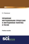 Управление миграционными процессами и миграционная политика в России. (Аспирантура, Магистратура). Учебное пособие.