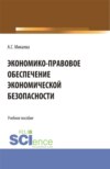 Экономико-правовое обеспечение экономической безопасности. (Аспирантура, Бакалавриат, Магистратура). Учебное пособие.