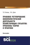 Правовое регулирование монополистической деятельности хозяйствующих субъектов: проблемы теории и практики. (Адъюнктура, Аспирантура, Бакалавриат). Монография.