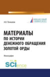 Материалы по истории денежного обращения Золотой Орды. (Бакалавриат, Магистратура, Специалитет). Монография.