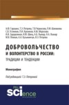 Добровольчество и волонтерство в России: традиции и тенденции. (Аспирантура, Бакалавриат, Магистратура). Монография.