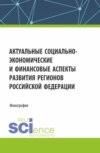 Актуальные социально-экономические и финансовые аспекты развития регионов Российской Федерации. (Аспирантура, Магистратура). Монография.