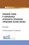 Правовой режим и современные особенности управления городскими лесами Москвы. (Аспирантура, Бакалавриат, Магистратура). Монография.