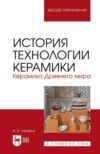 История технологии керамики. Керамика Древнего мира. Учебное пособие для вузов