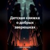 Детская книжка о добрых зверюшках