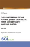 Гражданско-правовой договор участия в долевом строи-тельстве: теория, законодательство и судебная практика. (Бакалавриат, Магистратура). Монография.