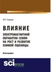 Влияние электромагнитной обработки семян на рост и развитие озимой пшеницы. (Аспирантура, Бакалавриат, Магистратура, Специалитет). Монография.