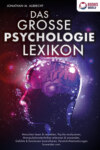 DAS GROSSE PSYCHOLOGIE LEXIKON: Menschen lesen & verstehen, Psyche analysieren, Manipulationstechniken erkennen & anwenden, Gefühle & Emotionen kontrollieren, Persönlichkeitsstörungen loswerden uvm.