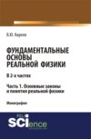 Фундаментальные основы реальной физики в 2-х частях. Часть 1. основные законы и понятия реальной физики. (Аспирантура, Бакалавриат, Магистратура). Монография.