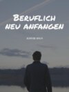 Beruflich neu anfangen