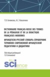 Dictionnaire français-russe des termes de la pédagogie et de la didactique françaises modernes. Французско-русский словарь-справочник терминов современной французской педагогики и дидактики. (Аспирантура, Бакалавриат, Магистратура, Специалитет). Справочное издание.