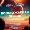 Воображаемая жизнь. Путешествие в поисках разумных инопланетян, ледяных существ и супергравитационных животных