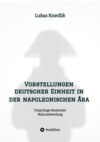 Vorstellungen deutscher Einheit in der napoleonischen Ära