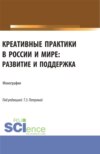 Креативные практики в России и мире: развитие и поддержка. (Аспирантура, Бакалавриат, Магистратура). Монография.