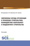 Современные методы организации и управления строительством. Взаимодействие капитального и ландшафтного строительства. (Аспирантура, Бакалавриат, Магистратура). Монография.