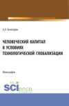 Человеческий капитал в условиях технологической глобализации. (Аспирантура, Магистратура). Монография.