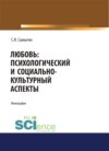 Любовь: психологический и социально-культурный аспекты. (Аспирантура, Бакалавриат, Магистратура). Монография.