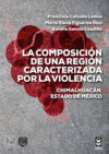 La composición de una región caracterizada por la violencia. Chimalhuacán, Estado de México