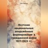 Якутские национальные вооружённые формирования в гражданской войне 1917-1923 гг.