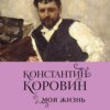 Константин Коровин. Моя жизнь