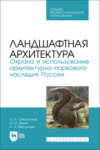 Ландшафтная архитектура. Охрана и использование архитектурно-паркового наследия России. Учебное пособие для СПО