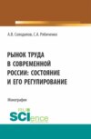 Рынок труда в современной России: состояние и его регулирование. (Бакалавриат, Магистратура). Монография.