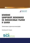 Влияние цифровой экономики на финансовые рынки и банки. (Бакалавриат, Магистратура). Монография.