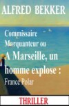 Commissaire Marquanteur ou A Marseille, un homme explose : France Polar