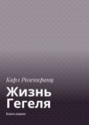 Жизнь Гегеля. Книга первая