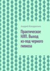 Практическое НЛП. Выход из-под черного гипноза