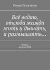 Всё ведаю, отсюда жажда жить и дышать, и размышлять… Стихи, апрель 2024