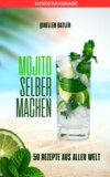 Mojito selber machen - 50 Rezepte aus aller Welt