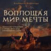 Воплощая мир мечты. Шаманское путешествие в четыре сферы души и возвращение судьбы