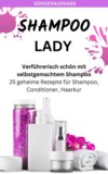 SHAMPOO LADY – Verführerisch schön mit selbstgemachtem Shampoo: 25 geheime Rezepte für Shampoo