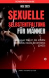 Sexuelle Selbstentfaltung für Männer – Dein neuer Weg in die erfüllte Sexualität, neues SEX ERLEBNIS