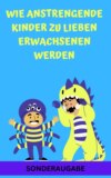 Wie anstrengende Kinder zu lieben Erwachsenen werden:  - Neue Techniken für Eltern