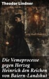 Die Vemeprocesse gegen Herzog Heinrich den Reichen von Baiern-Landshut