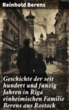 Geschichte der seit hundert und funzig Jahren in Riga einheimischen Familie Berens aus Rostock