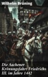 Die Aachener Krönungsfahrt Friedrichs III. im Jahre 1442