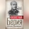 Неизвестный Берия. За что его оклеветали?