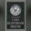 Слава Византийской империи