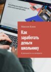 Как заработать деньги школьнику. В реальности и в интернете