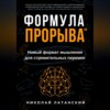 Формула Прорыва™. Новый формат мышления для стремительных перемен