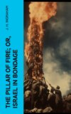 The Pillar of Fire; or, Israel in Bondage