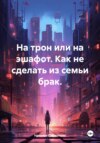 На трон или на эшафот. Как не сделать из семьи брак