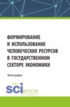 Формирование и использование человеческих ресурсов в государственном секторе экономики. (Аспирантура, Бакалавриат, Магистратура). Монография.