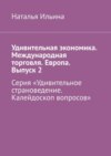 Удивительная экономика. Международная торговля. Европа. Выпуск 2. Серия «Удивительное страноведение. Калейдоскоп вопросов»