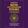 Магия для современной ведьмы. Практики и ритуалы женской силы. Полное руководство