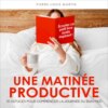 Une matinée productive - 10 astuces pour commencer la journée du bon pied (Intégral)